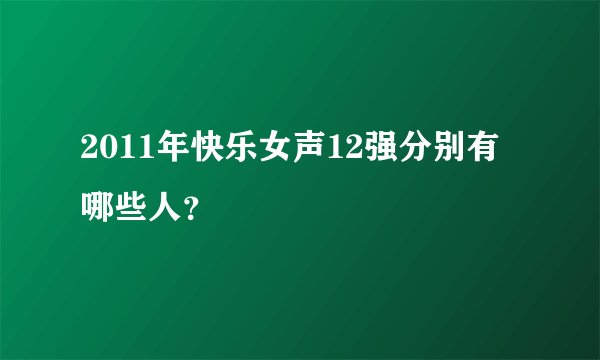 2011年快乐女声12强分别有哪些人？