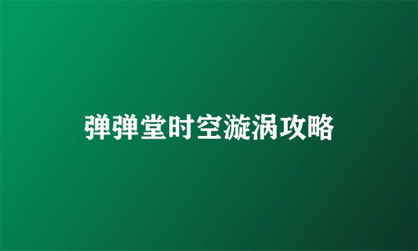 弹弹堂时空漩涡攻略