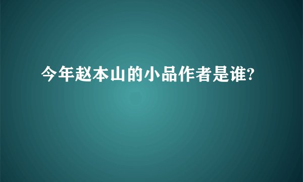 今年赵本山的小品作者是谁?