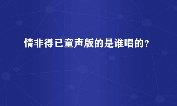 情非得已童声版的是谁唱的？