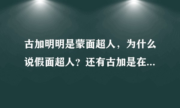 古加明明是蒙面超人，为什么说假面超人？还有古加是在变为黑色形态才叫空我，我说得对不对啊？