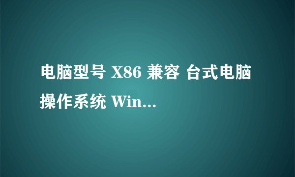 电脑型号 X86 兼容 台式电脑 操作系统 Windows 7 旗舰版 32位 ( DirectX 11 ) cpu 英特尔 Celeron G530