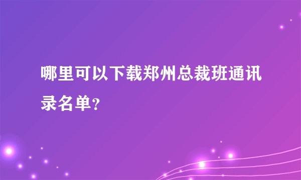 哪里可以下载郑州总裁班通讯录名单？