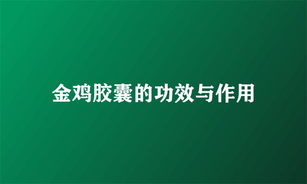 金鸡胶囊的功效与作用