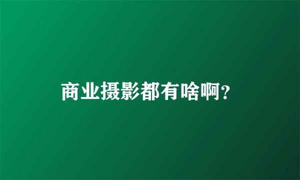 商业摄影都有啥啊？