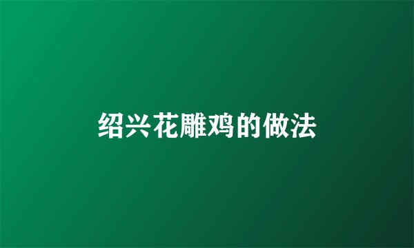绍兴花雕鸡的做法