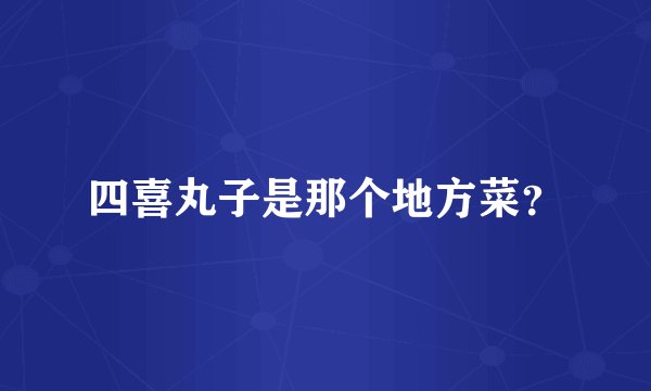 四喜丸子是那个地方菜？