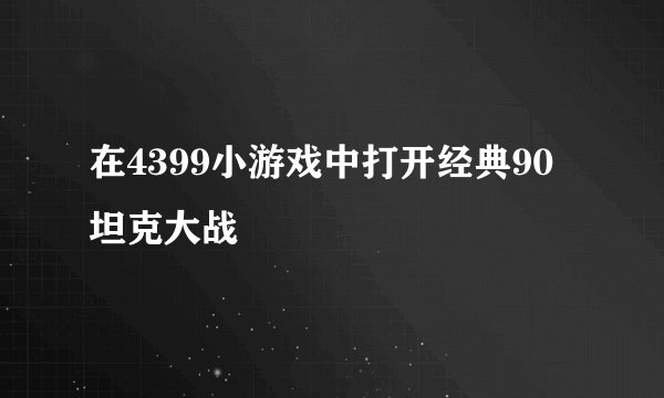 在4399小游戏中打开经典90坦克大战