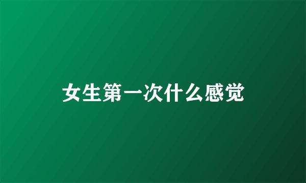 女生第一次什么感觉