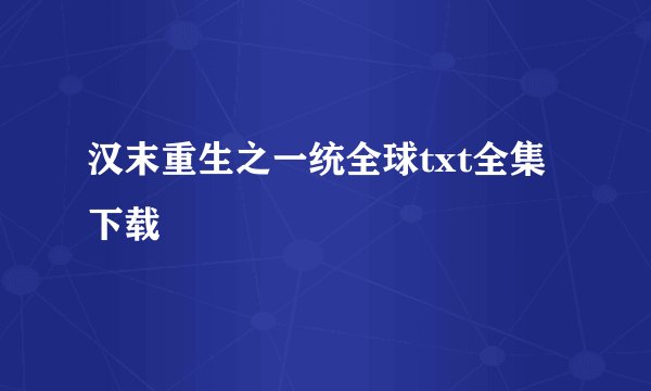 汉末重生之一统全球txt全集下载