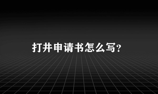 打井申请书怎么写?
