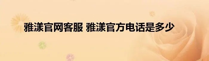 雅漾官网客服 雅漾官方电话是多少