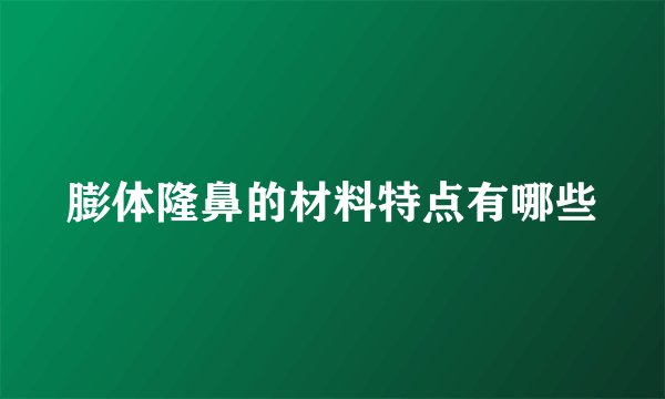 膨体隆鼻的材料特点有哪些