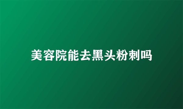 美容院能去黑头粉刺吗