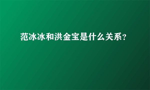 范冰冰和洪金宝是什么关系?