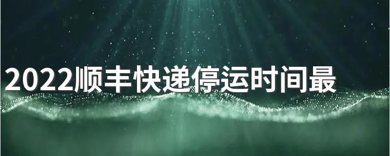 2022顺丰快递停运时间最新通知：全年无休