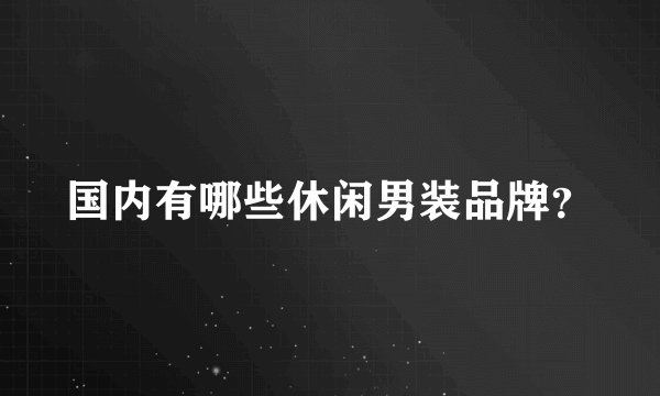 国内有哪些休闲男装品牌？