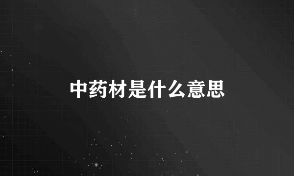 中药材是什么意思