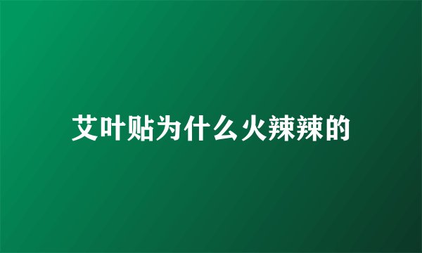 艾叶贴为什么火辣辣的