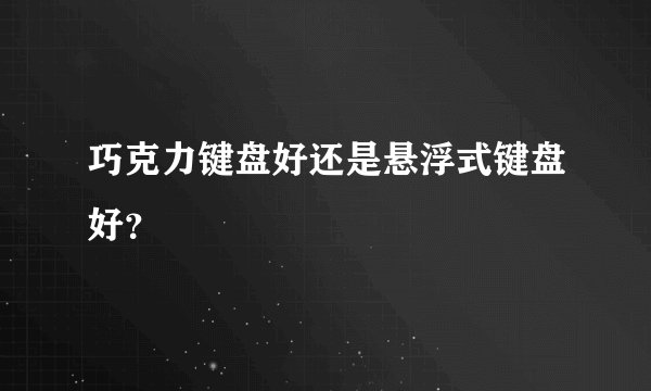 巧克力键盘好还是悬浮式键盘好？