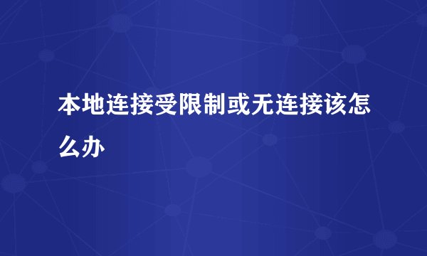 本地连接受限制或无连接该怎么办