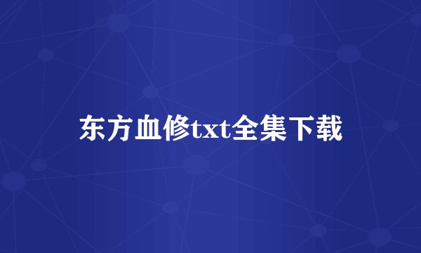 东方血修txt全集下载
