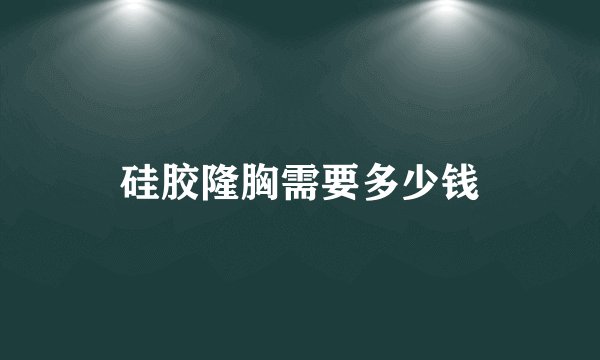硅胶隆胸需要多少钱
