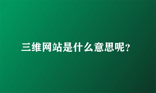 三维网站是什么意思呢？