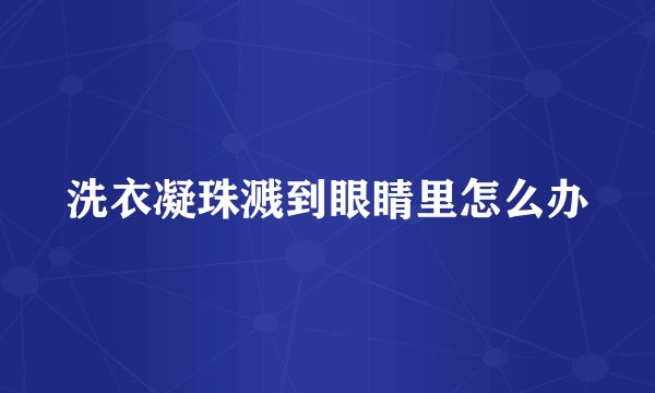 洗衣凝珠溅到眼睛里怎么办