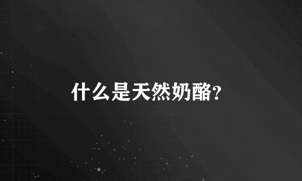 什么是天然奶酪？