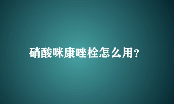 硝酸咪康唑栓怎么用？