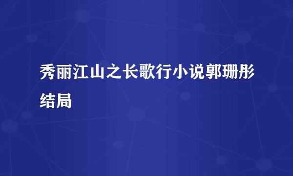 秀丽江山之长歌行小说郭珊彤结局