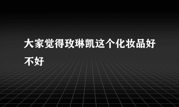 大家觉得玫琳凯这个化妆品好不好