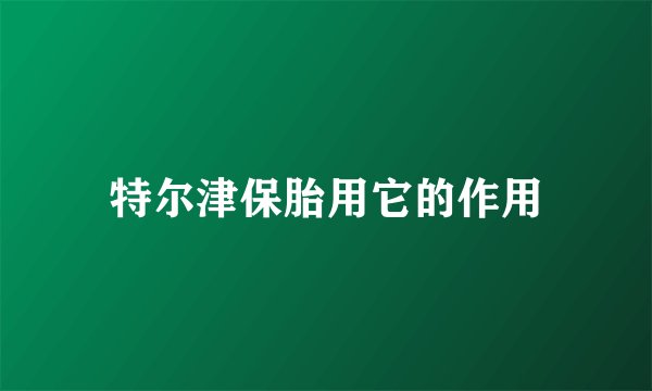 特尔津保胎用它的作用