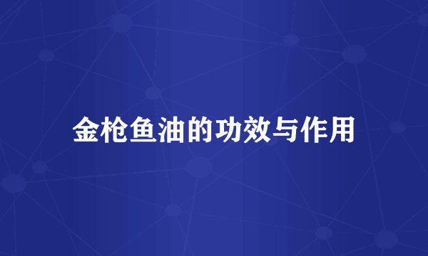 金枪鱼油的功效与作用