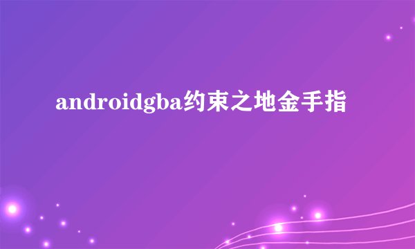 androidgba约束之地金手指