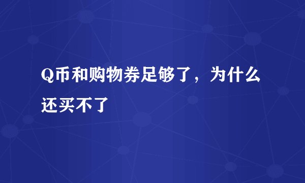 Q币和购物券足够了，为什么还买不了