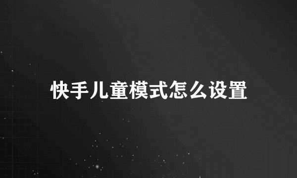 快手儿童模式怎么设置