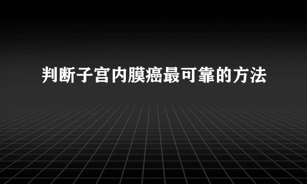 判断子宫内膜癌最可靠的方法