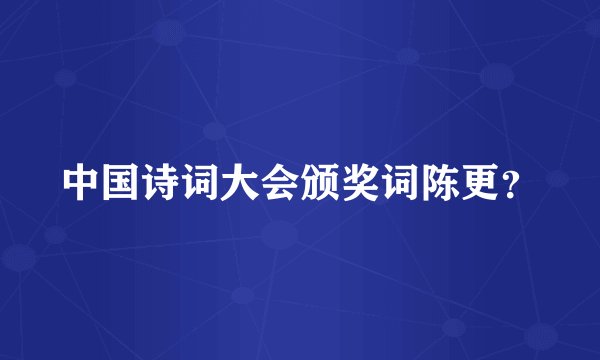 中国诗词大会颁奖词陈更？