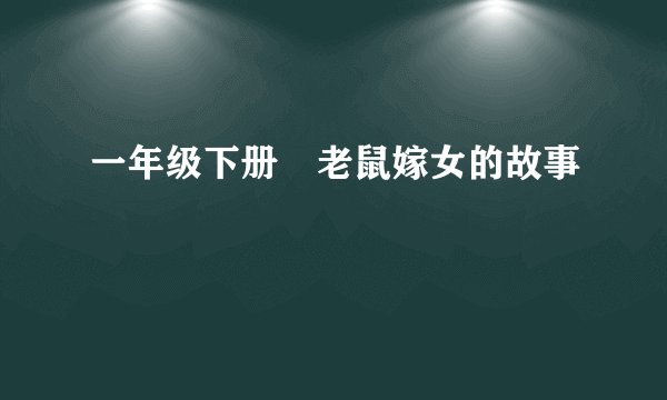 一年级下册巜老鼠嫁女的故事