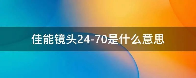 佳能镜头24-70是什么意思