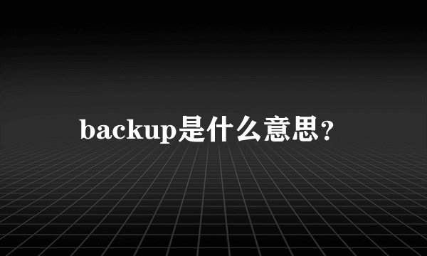 backup是什么意思？