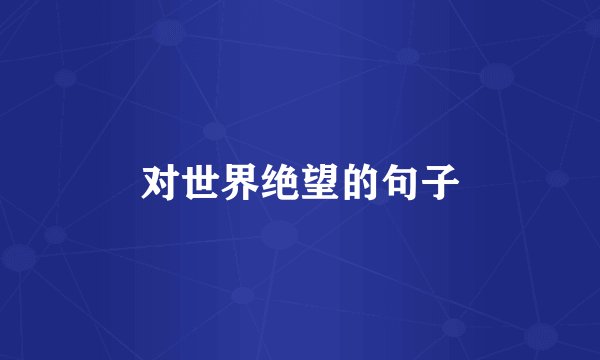对世界绝望的句子