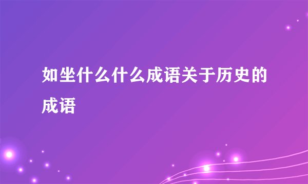 如坐什么什么成语关于历史的成语