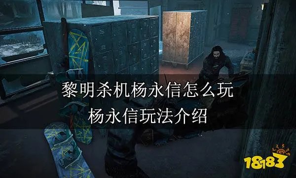 黎明杀机杨永信怎么玩 杨永信玩法介绍