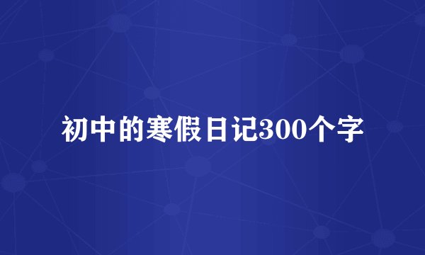 初中的寒假日记300个字