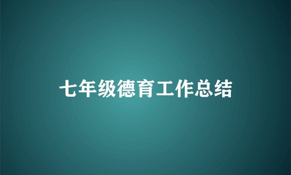 七年级德育工作总结