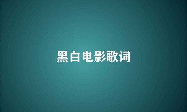 黑白电影歌词