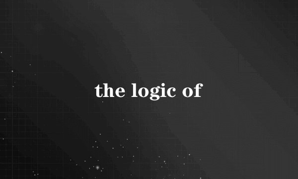 the logic of